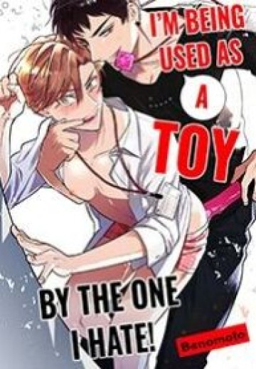 I’m Being Used As A Toy By The One I Hate!
